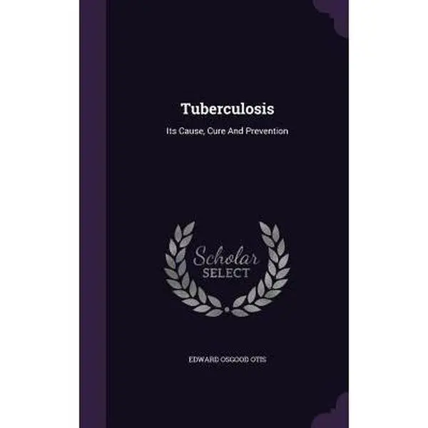 USED-Tuberculosis: Its Cause, Cure And Prevention by Otis, Edward Osgood (Hardcover)