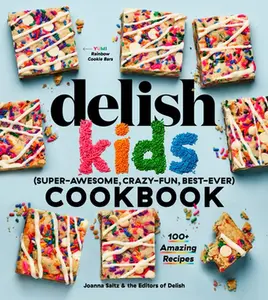 The Delish Kids (Super-Awesome, Crazy-Fun, Best-Ever) Cookbook: 100+ Amazing Recipes -- Joanna Saltz - Hardcover