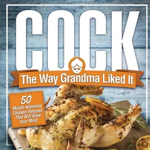 USED-Cock, The Way Grandma Liked It: 50 Mouth-Watering Chicken Recipes That Will Blow Your Mind - A Delicious and Funny Chicken Recipe Cookbook That Will H by Konik, Anna (Paperback)