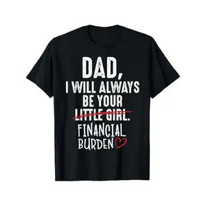 Father's Day Gift Dad I Will Always Be Your Little Girl Financial Burden T-Shirt Round Neck Streetwear Shortsleeve Tshirt