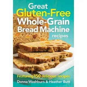 USED-Great Gluten-Free Whole-Grain Bread Machine Recipe: Featuring 150 Delicious Recipes by Washburn, Donna (Paperback)