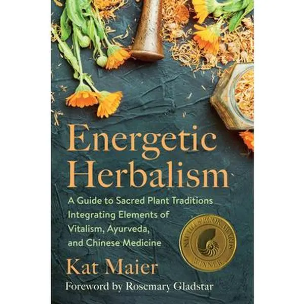 Energetic Herbalism: A Guide to Sacred Plant Traditions Integrating Elements of Vitalism, Ayurveda, and Chinese Medicine -- Kat Maier - Paperback