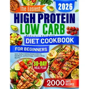 The Easiest High Protein Low Carb Diet Cookbook for Beginners: Quick, Healthy & Delicious Recipes to Burn Fat, Build Muscle, and Boost Energy | Includes a 30-Day Meal Plan
