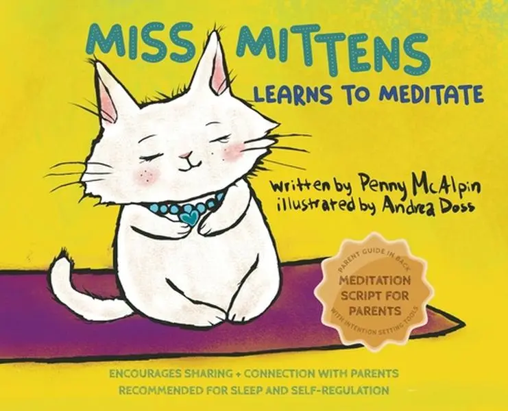 Miss Mittens Learns to Meditate: A Keep-sake Story with a Parent Meditation Script and Intention-Setting Exercise that Transforms Bedtime into a Famil -- Penny McAlpin - Hardcover