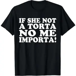 If She Not A Torta No Me Importa Torta Pounder Funny Torta T-Shirt,Women's Solid Color Loose Tee, Casual Basic Short Sleeve T-shirt for Daily Wear, Ladies Minimalist Clothes for All Seasons, Summer Tops, , Shortsleeve Womenswear, Baggy Tshirt
