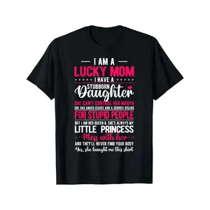 [100% Cotton]I Am A Lucky Mom I Have A Stubborn Daughter Funny T-Shirt