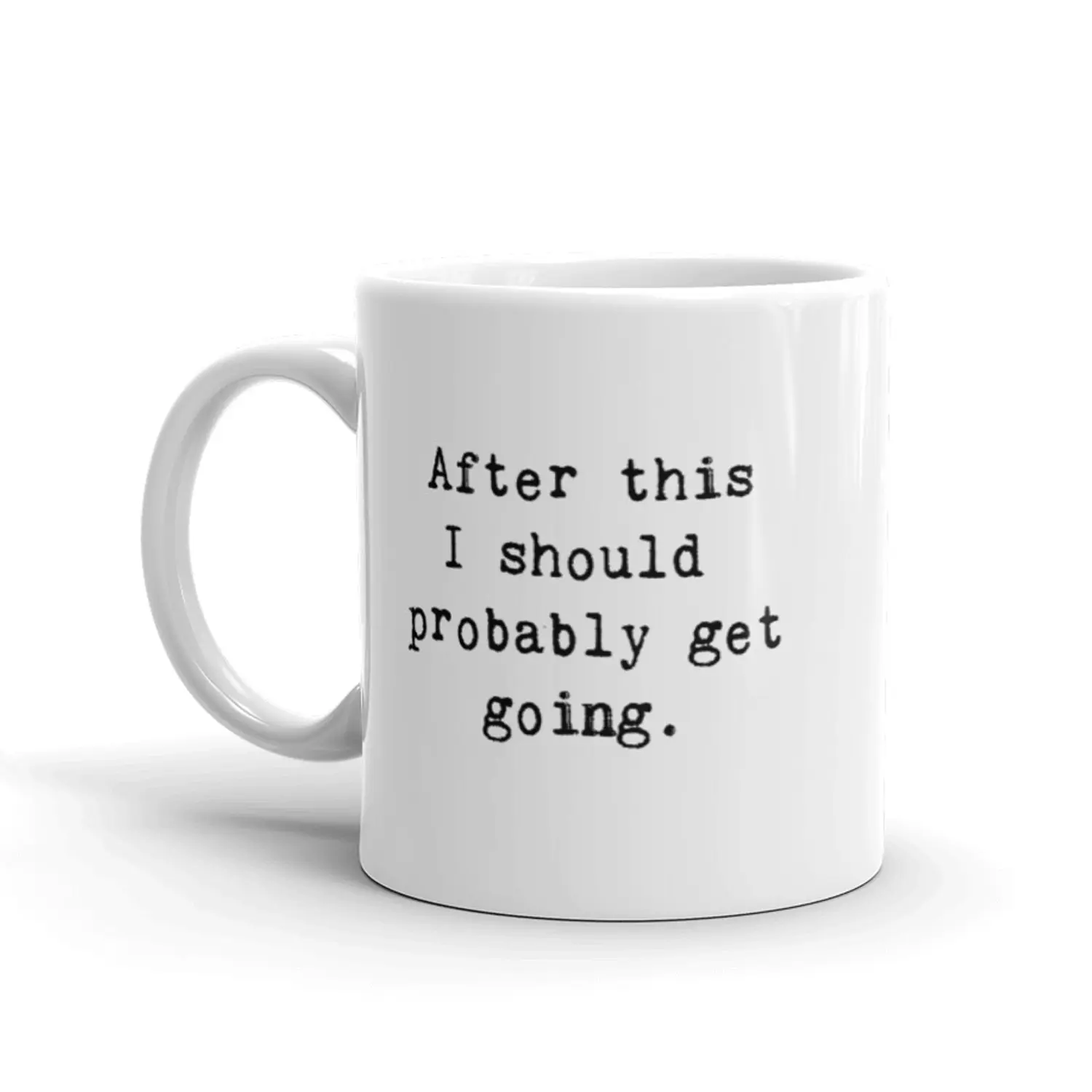 After This I Should Probably Get Going Coffee Mug Funny Sarcastic Ceramic Cup - 11oz Funny Coffee Mugs Ceramic Printed Drinkware Cup