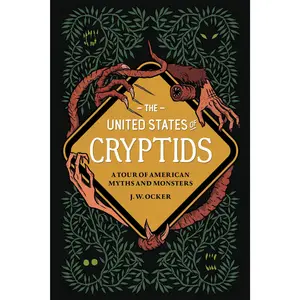 The United States of Cryptids: A Tour of American Myths and Monsters -- J. W. Ocker - Hardcover