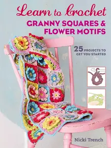 USED-Learn to Crochet Granny Squares and Flower Motifs: 25 Projects to Get You Started by Trench, Nicki (Paperback)