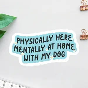 Physically Here, Mentally At Home With My Dog – Cute Dog Lover Sticker  Waterproof Vinyl, Laptop & Water Bottle Decal