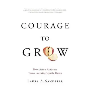 USED-Courage to Grow: How Acton Academy Turns Learning Upside Down by Laura Sandefer (Paperback)