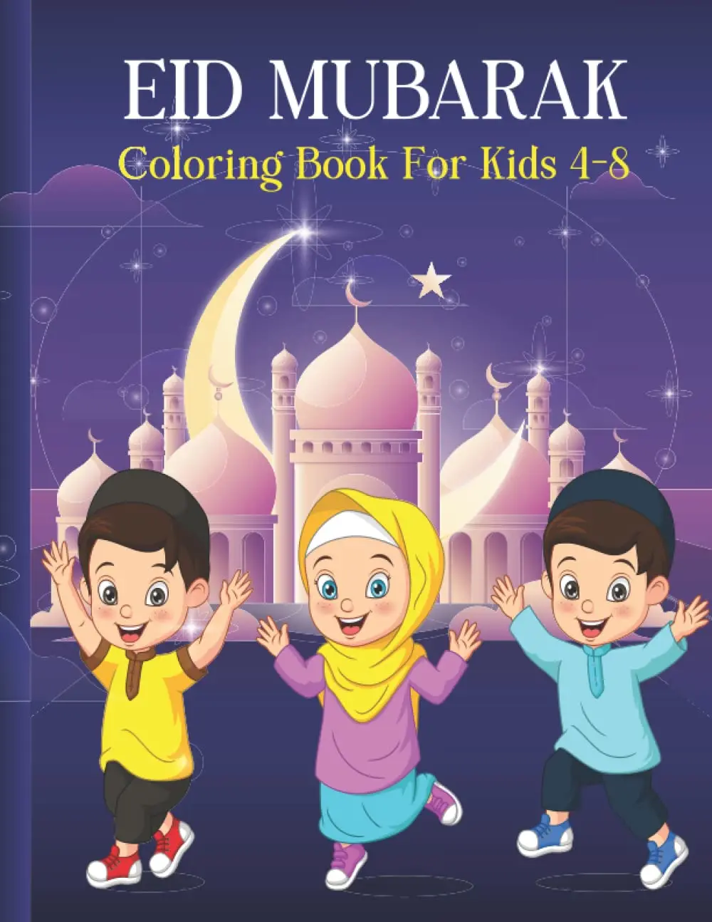 Eid Mubarak Coloring Book For Kids 4-8: Islamic Mosques & Cute Boys/ GirlsColoring Pages For Kids, Best Eid Gift For Muslim Kids Boys And Girls.