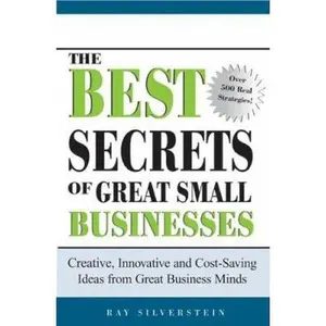 USED-The Best Secrets of Great Small Businesses: Creative, Innovative and Cost-Saving Ideas from Great Business Minds by Ray Silverstein (Paperback)