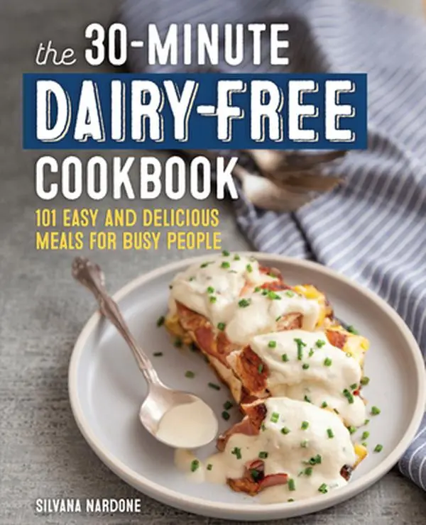 The 30-Minute Dairy-Free Cookbook: 101 Easy and Delicious Meals for Busy People -- Silvana Nardone - Paperback