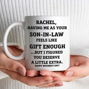 Rachel Having Me As Your Son-In-Law Feels Like Gift Enough...But I Figured You Deserve A Little Extra, Mother's Day Gift Accent Coffee Mug, Happy Mother's Day!