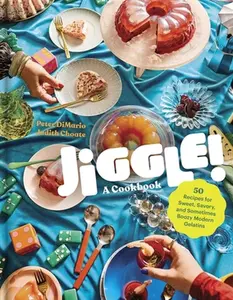 Jiggle!: A Cookbook: 50 Recipes for Sweet, Savory, and Sometimes Boozy Modern Gelatins -- Peter Dimario, Hardcover