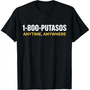 1 800 PUTASOS Anytime Anywhere Funny Quote Womens Mens T-Shirt,Made in USA