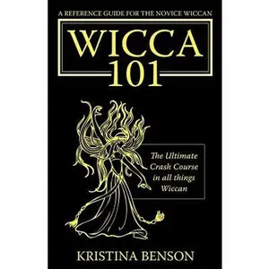 A Reference Guide for the Novice Wiccan: The Ultimate Crash Course in All Things Wiccan - Wicca 101 -- Kristina Benson, Paperback