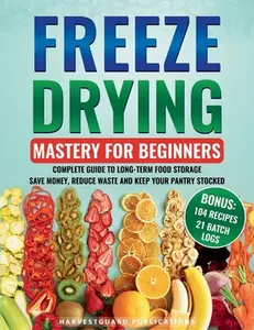 Freeze Drying Mastery For Beginners: Complete Guide to Long-Term Food Storage, Save Money, Reduce Waste and Keep Your Pantry Stocked -- Harvardguard Publications, Paperback