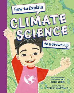 USED-How to Explain Climate Science to a Grown-Up by Spiro, Ruth (Hardcover)
