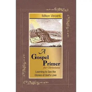 USED-A Gospel Primer for Christians: Learning to See the Glories of God's Love by Vincent, Milton (Paperback)