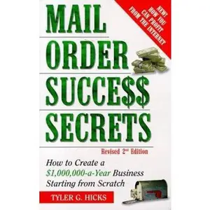USED-Mail-Order Success Secrets, Revised 2nd Edition : How to Create a $1,000,000-a-Year Business Starting from Scratch by Tyler G. Hicks (Paperback)