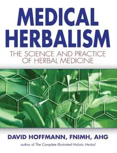 Medical Herbalism: The Science and Practice of Herbal Medicine -- David Hoffmann, Hardcover