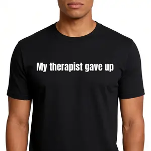 My Therapist Gave Up T-Shirt, Relatable Sarcastic Humor Tee for Casual Wear, Unisex Short Sleeve Graphic Shirt, Novelty Gag Gift Apparel for Men and Women, Sassy Saying Fashion Top, Streetwear Shirt