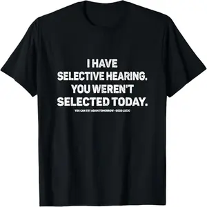 I Have Selective Hearing You Werent Selected Today Funny T-Shirt,  Black