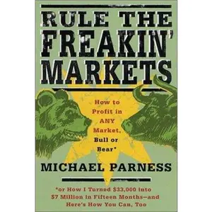 USED-Rule the Freakin' Markets: How to Profit in Any Market, Bull or Bear by Michael Parness (Hardcover)