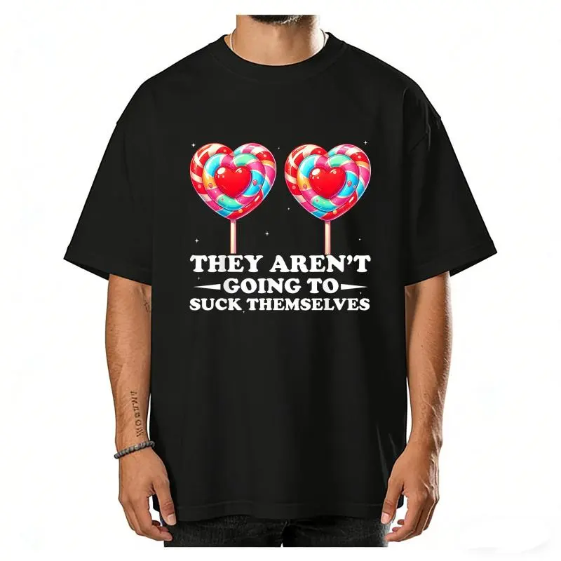 They Aren't Going To Suck Themselves Funny Inappropriate T-Shirt