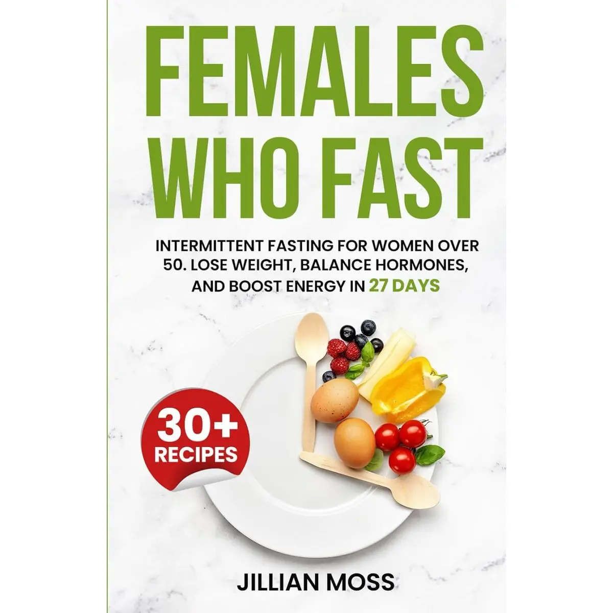 Females Who Fast: Intermittent Fasting for Women Over 50. Lose Weight, Balance Hormones, and Boost Energy in 27 Days Hardcover – March 7, 2024