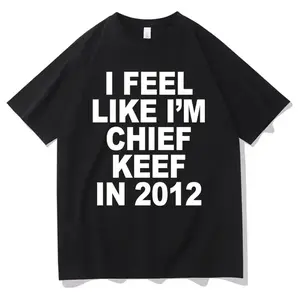 I Feel Like I'm Chief Keef in 2012 Graphic Print T-shirt Funny Rap Meme Tshirt Men Hip Hop Oversized T Shirts Men's Cotton Tees,Hoodie and Sweatshirt for autumn and winter