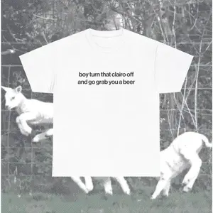 Funny Clairo Shirt - Boy Turn That Clairo Off And Go Grab You A Beer Meme Tee Classic Fit - UNISEX Indie Alternative Silly Top, Unisex Graphic Tee
