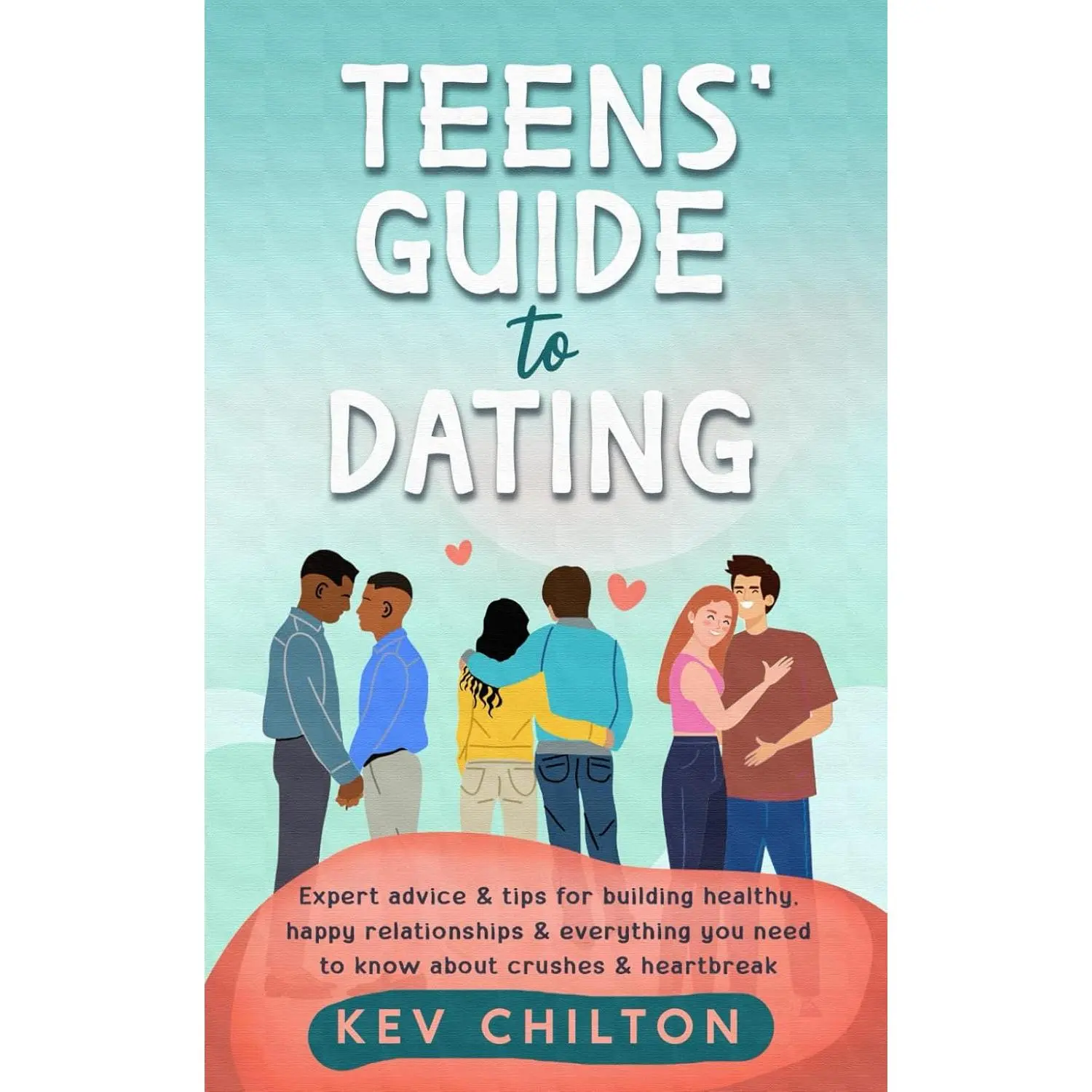 Teens' Guide to Dating: Expert Advice & Tips for Building Healthy, Happy Relationships & Everything You Need to Know About Crushes & Heartbreak (Teens' Guide series)