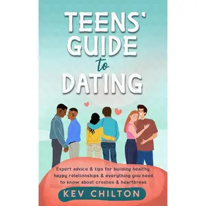 Teens' Guide to Dating: Expert Advice & Tips for Building Healthy, Happy Relationships & Everything You Need to Know About Crushes & Heartbreak (Teens' Guide series)