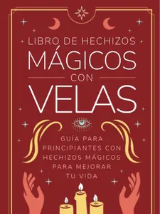 Libro de hechizos mágicos con velas: Guía para principiantes con hechizos mágicos para mejorar tu vida (Libros de hechizos para principiantes)