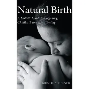 USED-Natural Birth: A Holistic Guide to Pregnancy, Childbirth and Breastfeeding by Turner, Kristina (Paperback)
