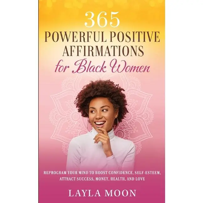 365 Powerful Positive Affirmations for Black Women: Reprogram Your Mind to Boost Confidence, Self-Esteem, Attract Success, Money, Health, and Love by Layla Moon (Paperback)