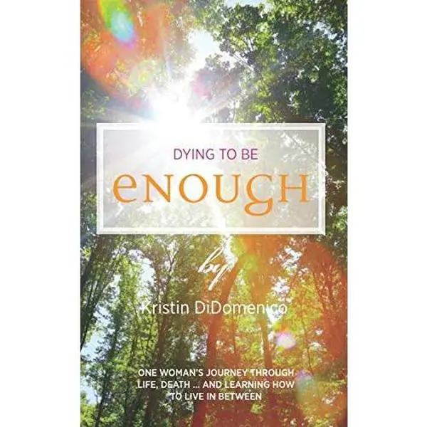 USED-Dying to Be Enough: One Woman's Journey Through Life, Death, and Learning to Live In Between by Kristin DiDomenico (Paperback)
