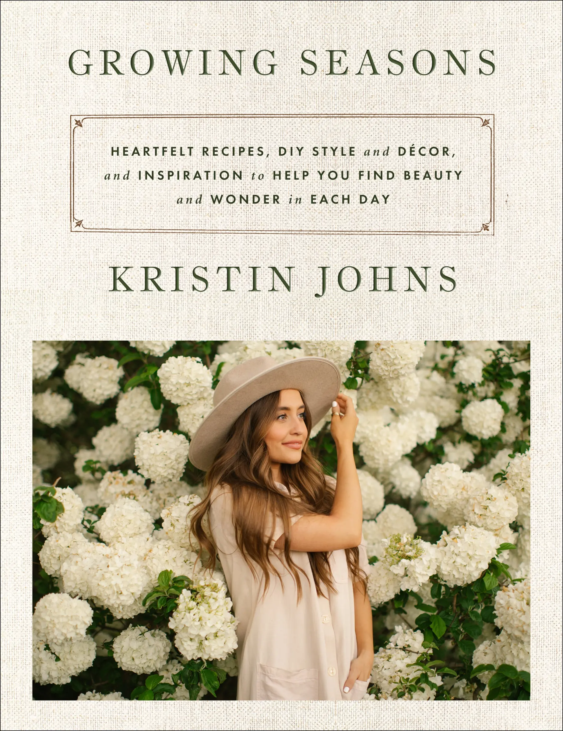 Growing Seasons: Heartfelt Recipes, DIY Style and Décor, and Inspiration to Help You Find Beauty and Wonder in Each Day by Kristin Johns [Hardback Book]