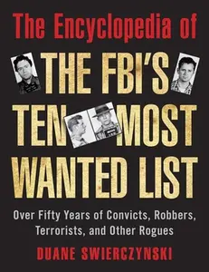 USED-The Encyclopedia of the Fbi's Ten Most Wanted List: Over Fifty Years of Convicts, Robbers, Terrorists, and Other Rogues by Swierczynski, Duane (Paperback)