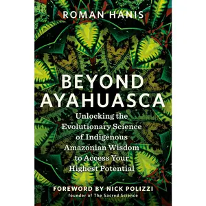 USED-Beyond Ayahuasca: Unlocking the Evolutionary Science of Indigenous Amazonian Wisdom to Access Your Highest Potential by Hanis, Roman (Paperback)