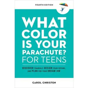 What Color Is Your Parachute? for Teens, Fourth Edition: Discover Yourself, Design Your Future, and Plan for Your Dream Job -- Carol Christen, Paperback