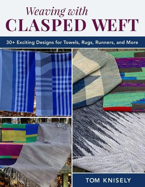 Weaving with Clasped Weft: 30+ Exciting Designs for Towels, Rugs, Runners, and More -- Tom Knisely - Paperback