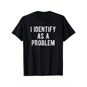 I Identify As A Problem Funny Sarcastic Humor T-Shirt - 100% Cotton Unisex Casual Round Neck Tee, Slightly Elastic