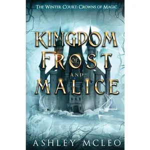 A Kingdom of Frost and Malice, The Winter Court Series, A Crowns of Magic Universe Series: A Crowns of Magic Universe Series -- Ashley McLeo - Paperback