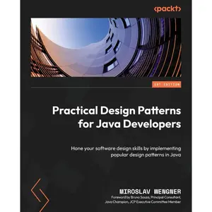 Practical Design Patterns for Java Developers: Hone your software design skills by implementing popular design patterns in Java