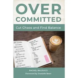 USED-Overcommitted: How to Cut Chaos and Find Balance by Balducci, Rachel (Paperback)