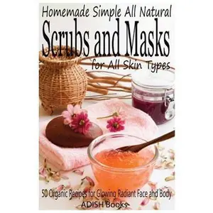 USED-Scrubs and Masks: Make Healthy, Quick and Easy Recipes for Face and Body Exfoliating Scrubs with Nourishing Facial Masks for Different Skin Types by Y, Pamesh (Paperback)